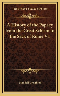 A History of the Papacy from the Great Schism to the Sack of Rome V1 by Creighton, Mandell