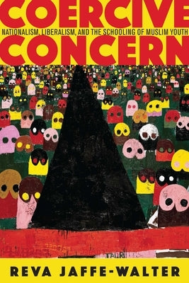 Coercive Concern: Nationalism, Liberalism, and the Schooling of Muslim Youth by Jaffe-Walter, Reva