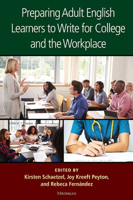 Preparing Adult English Learners to Write for College and the Workplace by Schaetzel, Kirsten