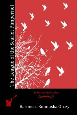 The League of the Scarlet Pimpernel by Orczy, Baroness Emmuska