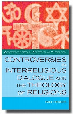 Controversies in Interreligious Dialogue and the Theology of Religions by Hedges, Paul