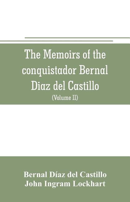 The memoirs of the conquistador Bernal Diaz del Castillo: Containing a true and full account of the Discovery and conquest of Mexico and New Spain (Vo by Díaz del Castillo, Bernal