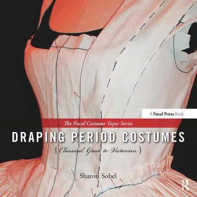 Draping Period Costumes: Classical Greek to Victorian: (The Focal Press Costume Topics Series) by Sobel, Sharon