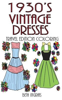 1930's Vintage Dresses Travel Edition: Adult Coloring Book by Ingrias, Beth