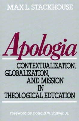 Apologia: Contextualization, Globalization, and Mission in Theological Education by Stackhouse, Max L.
