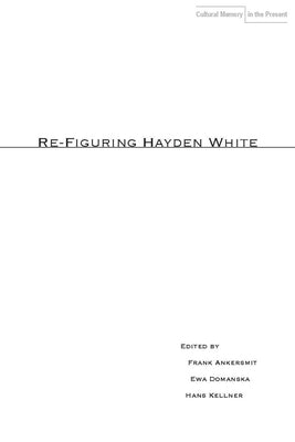 Re-Figuring Hayden White by Ankersmit, Frank