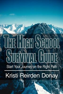 The High School Survival Guide: Start Your Journey on the Right Path by Donay, Kristi Reirden