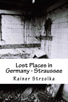 Lost Places in Germany - Straussee by Strzolka, Rainer