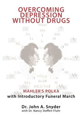 Overcoming Depression Without Drugs: Mahler's Polka with Introductory Funeral March by Snyder, John A.
