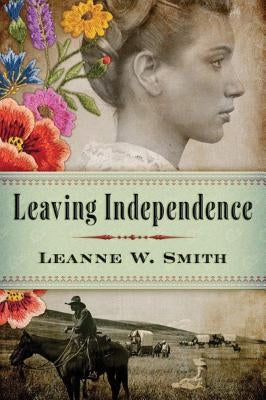 Leaving Independence by Smith, Leanne W.