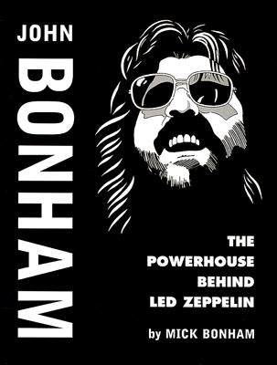 John Bonham: The Powerhouse Behind Led Zeppelin by Bonham, Mick