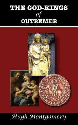 The God-Kings of Outremer by Montgomery, Hugh