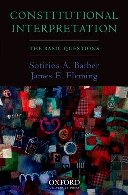 Constitutional Interpretation: The Basic Questions by Barber, Sotirios A.