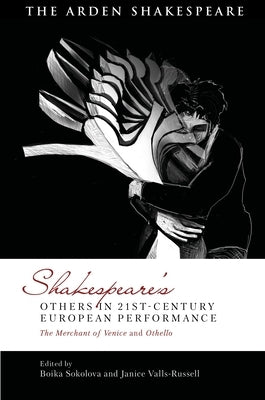 Shakespeare's Others in 21st-Century European Performance: The Merchant of Venice and Othello by Sokolova, Boika