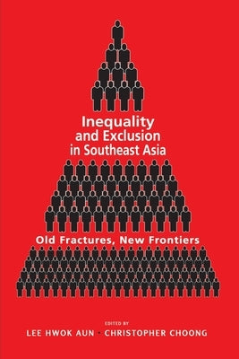 Inequality and Exclusion in Southeast Asia: Old Fractures, New Frontiers by Lee, Aun Hwok