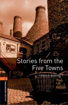 Oxford Bookworms Library: Stories from the Five Towns: Level 2: 700-Word Vocabulary by Bennett, Arnold