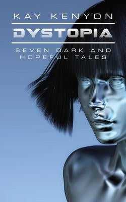 Dystopia: Seven Dark and Hopeful Tales by Kenyon, Kay