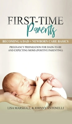 First-Time Parents Box Set: Becoming a Dad + Newborn Care Basics - Pregnancy Preparation for Dads-to-Be and Expecting Moms by Marshall, Lisa