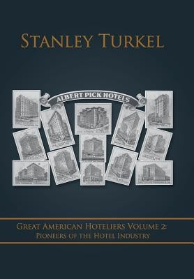 Great American Hoteliers Volume 2: Pioneers of the Hotel Industry by Turkel, Stanley