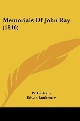 Memorials Of John Ray (1846) by Derham, W.