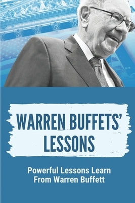 Warren Buffets' Lessons: Powerful Lessons Learn From Warren Buffett: Lessons On Life From Warren Buffett by Krauel, Ricky