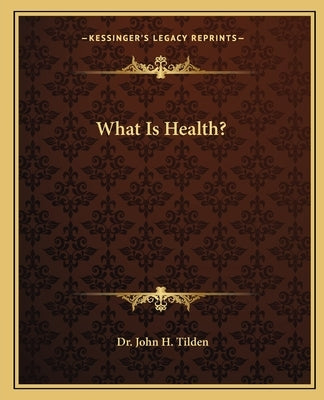 What Is Health? by Tilden, John H.