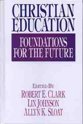 Christian Education: Foundations for the Future by Clark, Robert E.