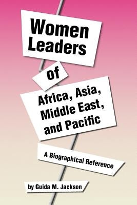 Women Leaders of Africa, Asia, Middle East, and Pacific by Jackson, Guida M.