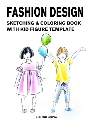 Fashion Design Sketching & Coloring Book with Kid Figure Template: Large Boys & Girls Croquis with Clothing Outline for Easily Creating Styles and Pra by Profashional Design