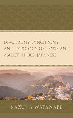 Diachrony, Synchrony, and Typology of Tense and Aspect in Old Japanese by Watanabe, Kazuha