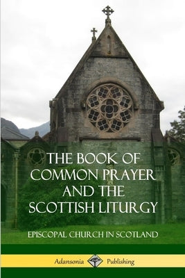 The Book of Common Prayer and The Scottish Liturgy by Scotland, Episcopal Church in