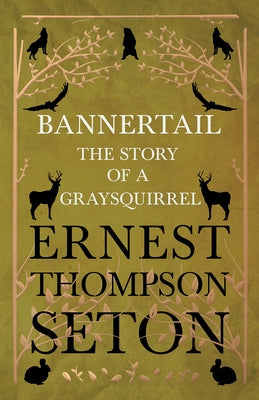 Bannertail - The Story of a Gray Squirrel by Seton, Ernest Thompson