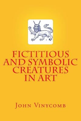 Fictitious and Symbolic Creatures in Art by Vinycomb, John