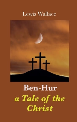Ben-Hur: a Tale of the Christ by Wallace, Lewis