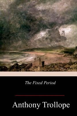 The Fixed Period by Trollope, Anthony