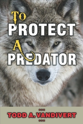 To Protect a Predator by Vandivert Ret, Todd A.