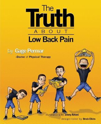 The Truth About Low Back Pain: Strength, mobility, and pain relief without drugs, injections, or surgery by Permar, Gage