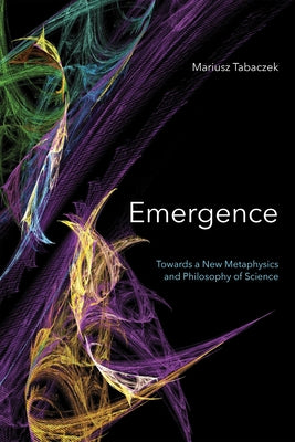 Emergence: Towards a New Metaphysics and Philosophy of Science by Tabaczek, Mariusz