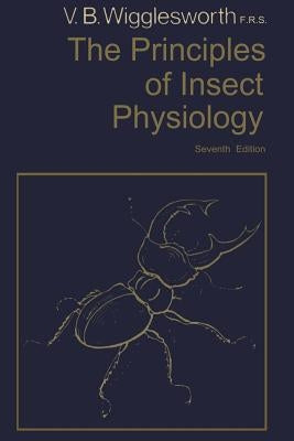 The Principles of Insect Physiology by Wigglesworth, Vincent B.
