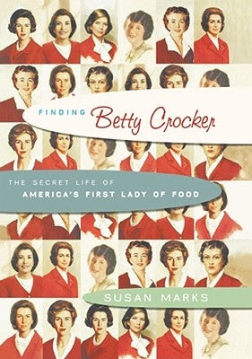 Finding Betty Crocker: The Secret Life of America's First Lady of Food by Marks, Susan