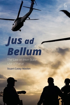 Jus Ad Bellum: The Law on Inter-State Use of Force by Casey-Maslen, Stuart