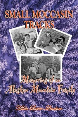 Small Moccasin Tracks: Memories of an Alaskan Mountain Family by Luster-Lindner, Hilda