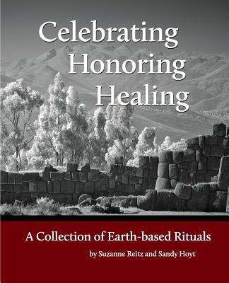 Celebrating Honoring Healing: A Collection of Earth-based Rituals by Hoyt, Sandra