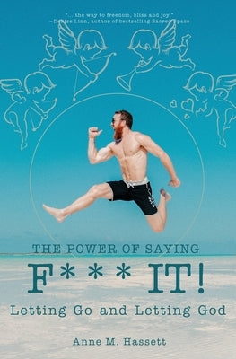 The Power of Saying F*** It!: Letting Go and Letting God by Hassett, Anne M.