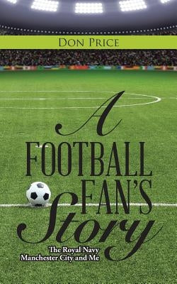 A Football Fan's Story: The Royal Navy Manchester City and Me by Price, Don