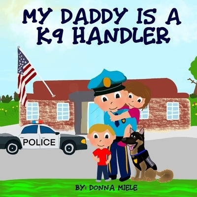 My Daddy is a K9 Handler by Miele, Donna
