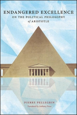 Endangered Excellence: On the Political Philosophy of Aristotle by Pellegrin, Pierre