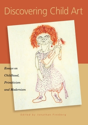 Discovering Child Art: Essays on Childhood, Primitivism, and Modernism by Fineberg, Jonathan