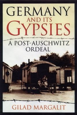 Germany and Its Gypsies: A Post-Auschwitz Ordeal by Margalit, Gilad