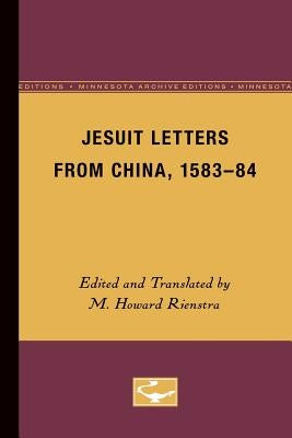 Jesuit Letters from China, 1583-84 by Rienstra, M. Howard